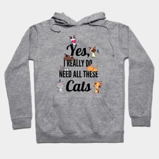 Yes, I Really Do Need All These Cats, Cat Lovers Hoodie